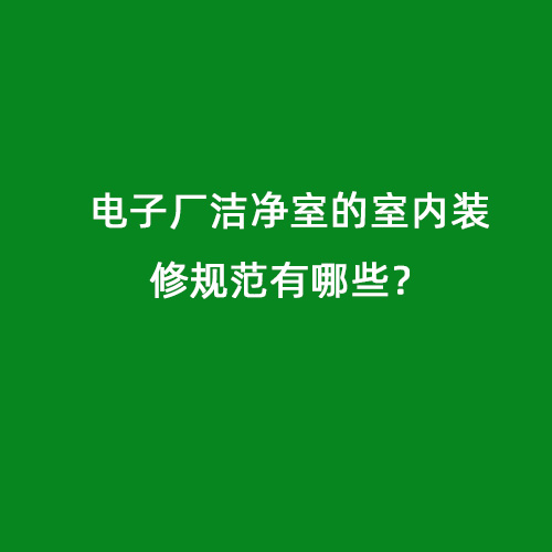 电子厂洁净室的室内装修规范有哪些？